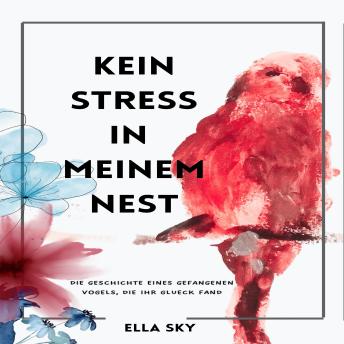 [German] - Kein Stress in meinem Nest: Die Geschichte eines gefangenen Vogels, die ihre Glück fand