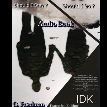 Should I Stay? Should I Go? IDK Expanded Edition: 'THIS IS YOUR BREAKTHROUGH GUIDE FOR KNOWING WHEN TO FIGHT FOR IT, WHEN TO WALK AWAY, AND HOW TO HEAL EITHER WAY.'