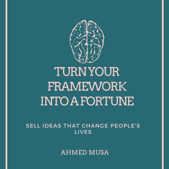 Turn Your Framework Into a Fortune: Sell Ideas That Change People's Lives