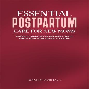 Essential Postpartum Care for New Moms: Physical Healing After Birth–What Every New Mom Needs to Know