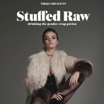 Stuffed Raw: Drinking the Gender Swap Potion