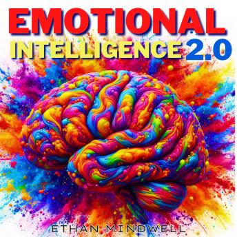 Emotional Intelligence 2.0: Boost Your E.I. for a Better Life, Success at Work and Happier Relationships. Stress & Anxiety Relief, Anger Management, Stoicism and Self-Awareness to Improve Your Social Skills, Self Discipline and Public Speaking