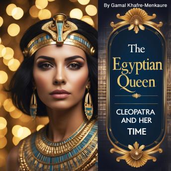 The Egyptian Queen: Cleopatra and Her Time