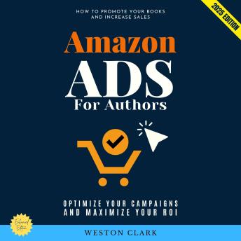 Amazon Ads for Authors:: How to Promote Your Books and Increase Sales (Optimize Your Campaigns and Maximize Your ROI)