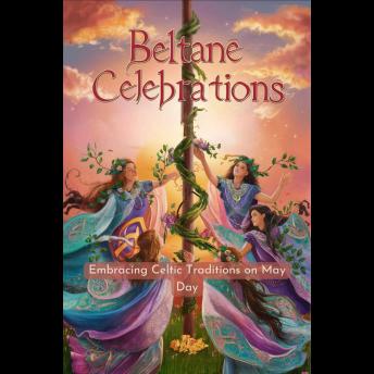 Beltane Celebrations: Embracing Celtic Traditions on May Day