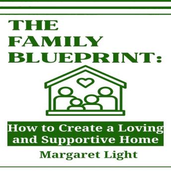 The Family Blueprint:  How to Create a Loving and Supportive Home
