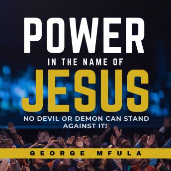 Power in the Name of Jesus: No Devil or Demon Can Stand Against it!