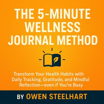 The Journaling for Healthy Habits: Daily Tracking, Gratitude, and Mindfulness Practices to Build a Healthier Lifestyle, Even on Your Busiest Days