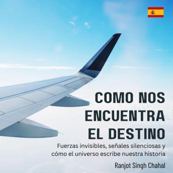 [Spanish] - Cómo nos encuentra el destino: Fuerzas invisibles, señales silenciosas y cómo el universo escribe nuestra historia