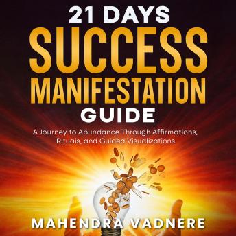 21 Days Success Manifestation Guide: A Journey to Abundance Through Affirmations, Rituals, and Guided Visualizations
