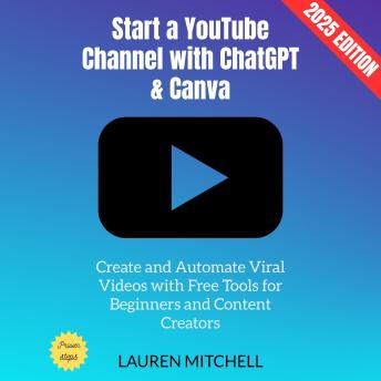 Start a YouTube Channel with ChatGPT & Canva:: Create and Automate Viral Videos with Free Tools for Beginners and Content Creators