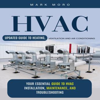 HVAC: Updated Guide to Heating, Ventilation and Air Conditioning (Your Essential Guide to HVAC Installation, Maintenance, and Troubleshooting)