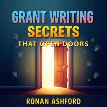 Grant Writing Secrets that Open Doors: 'Transform your grant writing journey! Discover essential audio lessons that lead to greater funding opportunities.'