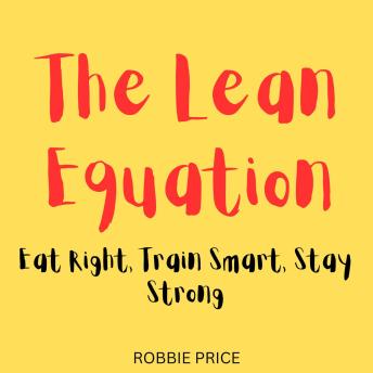 The Lean Equation: Eat Right, Train Smart, Stay Strong