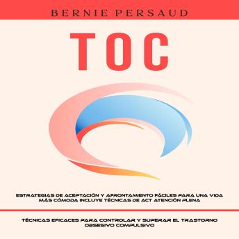 [Spanish] - TOC: Estrategias De Aceptación Y Afrontamiento Fáciles Para Una Vida Más Cómoda Incluye Técnicas De Act Atención Plena (Técnicas Eficaces Para Controlar Y Superar El Trastorno Obsesivo Compulsivo)
