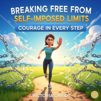 Breaking Free From Self-Imposed Limits: Courage in Every Step