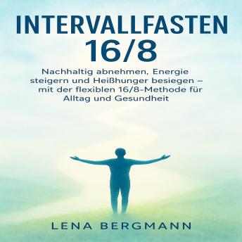 [German] - Intervallfasten 16/8: Nachhaltig abnehmen, Energie steigern und Heißhunger besiegen – mit der flexiblen 16/8-Methode für Alltag und Gesundheit