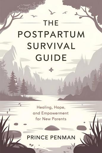 The Postpartum Survival Guide: Healing, Hope, and Empowerment for New Parents