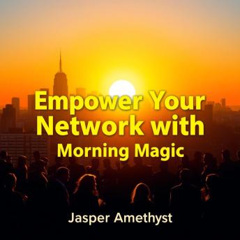 Empower Your Network with Morning Magic: 'Enhance your networking journey with Morning Magic! Experience powerful audio lessons for impactful connections.'
