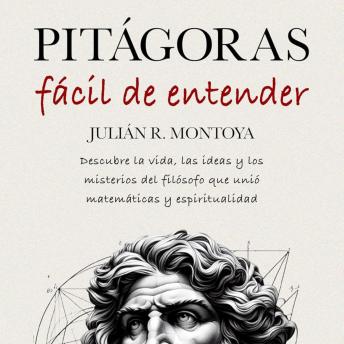 [Spanish] - Pitágoras Fácil de Entender: Descubre la Vida, las Ideas y los Misterios del Filósofo que Unió Matemáticas y Espiritualidad