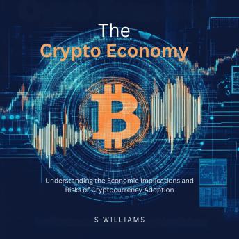 The Crypto Economy: Understanding the Economic Implications and Risks of Cryptocurrency Adoption
