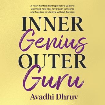 Inner Genius Outer Guru: A Heart-Centered Entrepreneur’s Guide to Unlimited Potential for Growth in Income and Freedom in Lifestyle without Burnout