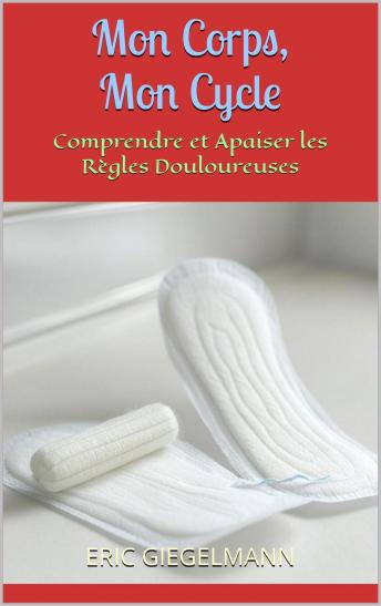 [French] - Mon Corps, Mon Cycle: Comprendre et Apaiser les Règles Douloureuses