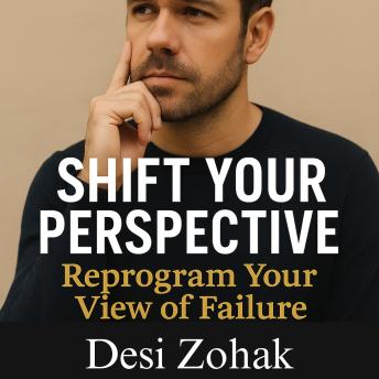 Shift Your Perspective: Reprogram Your View of Failure: Reprogram Your Thoughts and Break Free from the Beliefs That Hold You Back
