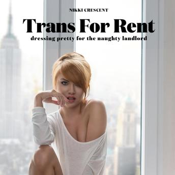 Trans for Rent: Dressing Pretty for the Naughty Landlord
