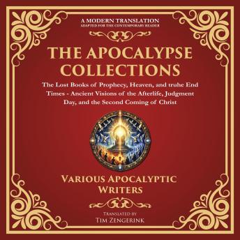 The Apocalypse Collection – The Lost Books of Prophecy, Heaven, and the End Times: Ancient Visions of the Afterlife, Judgment Day, and the Second Coming of Christ - A Modern Translation - Adapted for the Contemporary Reader
