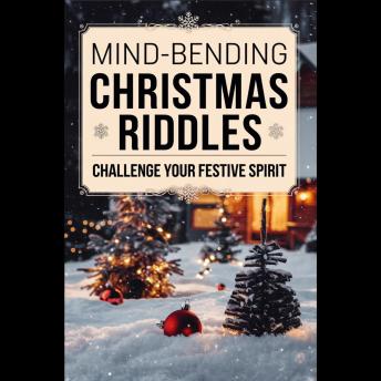 Mind-Bending Christmas Riddles: Challenge Your Festive Spirit