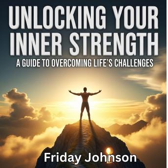 Unlocking Your Inner Strength: A Guide to Overcoming Life's Challenges