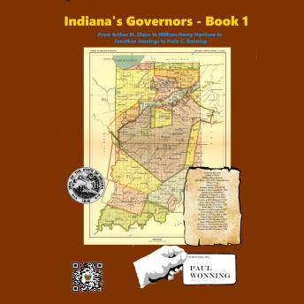 Indiana's Governors - Book 1: From Arthur St. Claire to William Henry Harrison to Jonathan Jennings to Paris C. Dunning