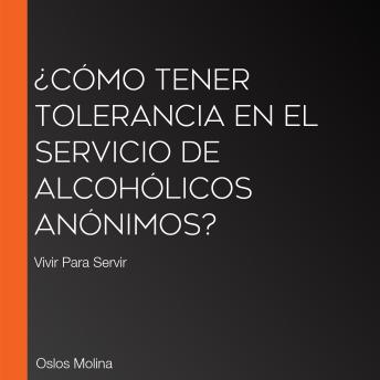 [Spanish] - ¿Cómo tener TOLERANCIA en el Servicio de Alcohólicos Anónimos?: Vivir Para Servir