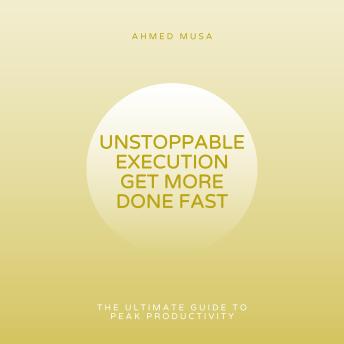 Unstoppable Execution Get More Done Fast: The Ultimate Guide to Peak Productivity