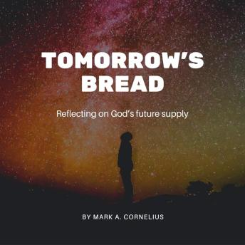 Tomorrow's Bread: Reflecting on God's Future Supply