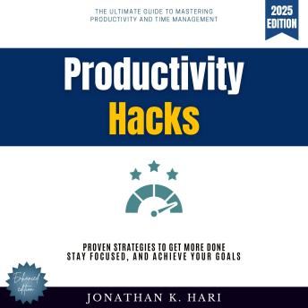 Productivity Hacks:: The Ultimate Guide to Mastering Productivity and Time Management - Proven Strategies to Get More Done, Stay Focused, and Achieve Your Goals