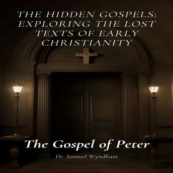 The Gospel of Peter: The Hidden Gospels: Exploring the Lost Texts of Early Christianity