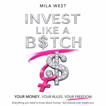 INVEST LIKE A BITCH: Your Money. Your Rules. Your Freedom.