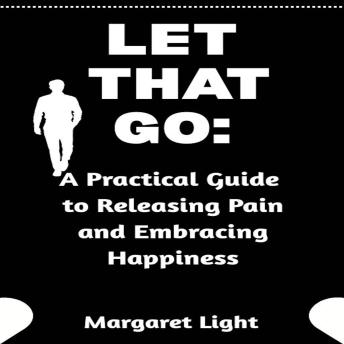 Let That Go: A Practical Guide to Releasing Pain and Embracing Happiness