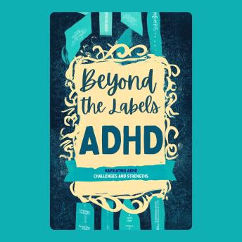 Beyond the Labels: Navigating ADHD—Challenges and Strengths
