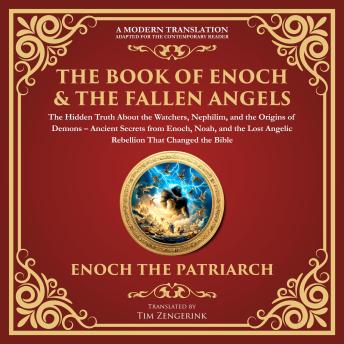 The Book of Enoch & The Fallen Angels: The Hidden Truth About the Watchers, Nephilim, and the Origins of Demons: Ancient Secrets from Enoch, Noah, and the Lost Angelic Rebellion That Changed the Bible - A Modern Translation