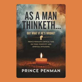 As a Man Thinketh… But What If He’s Wrong?: Prince Penman’s Critical Take on Toxic Positivity and Spiritual Bypassing