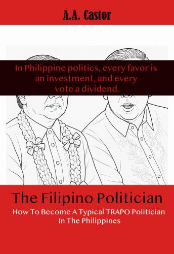 The Filipino Politician: How To Become A Typical Trapo Politician In The Philippines