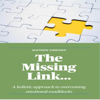 The Missing Link...: A holistic approach to overcoming emotional roadblocks