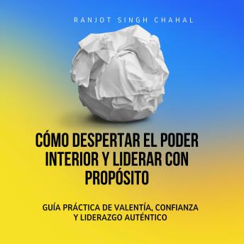 [Spanish] - Cómo Despertar el Poder Interior y Liderar con Propósito: Guía Práctica de Valentía, Confianza y Liderazgo Auténtico