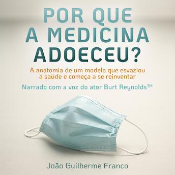 [Portuguese] - Por Que a Medicina Adoeceu?: A anatomia de um modelo que esvaziou  a saúde e começa a se reinventar