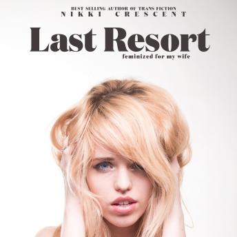 Last Resort: Feminized for my Wife