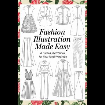 Fashion Illustration Made Easy: A Guided Sketchbook for Your Ideal Wardrobe