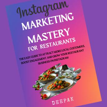 Instagram Marketing Mastery for Restaurants: The easy Guide to Attract More Local Customers, Boost Engagement, and Grow Your Restaurant Business on Instagram
